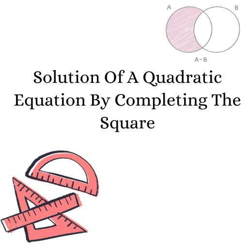 Solution Of A Quadratic Equation By Completing The Square